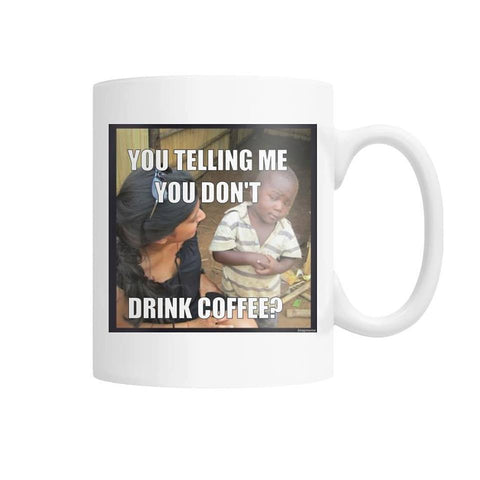 Don't Drink Coffee? Coffee Mug